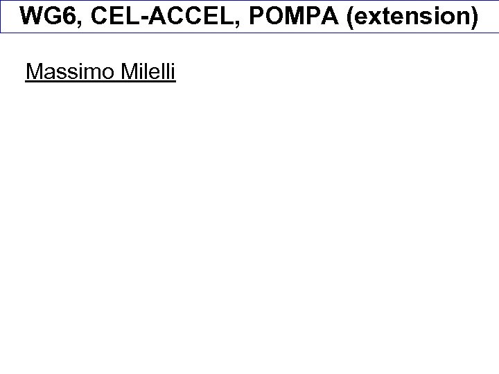 WG 6, CEL-ACCEL, POMPA (extension) Massimo Milelli 