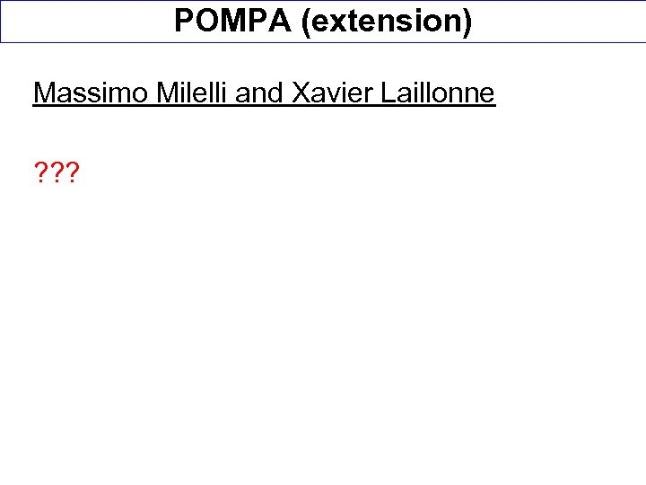 POMPA (extension) Massimo Milelli and Xavier Laillonne ? ? ? 