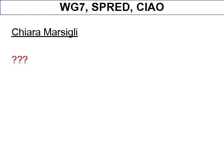 WG 7, SPRED, CIAO Chiara Marsigli ? ? ? 