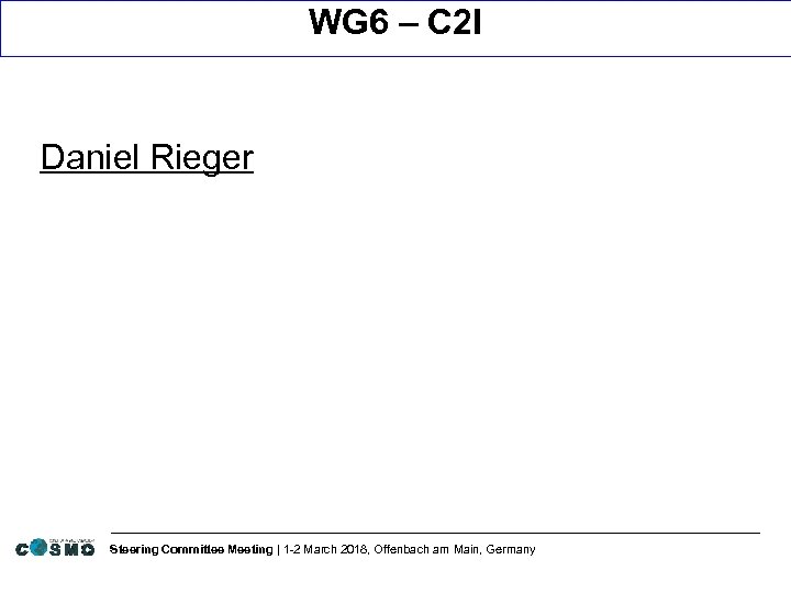 WG 6 – C 2 I Daniel Rieger Steering Committee Meeting | 1 -2