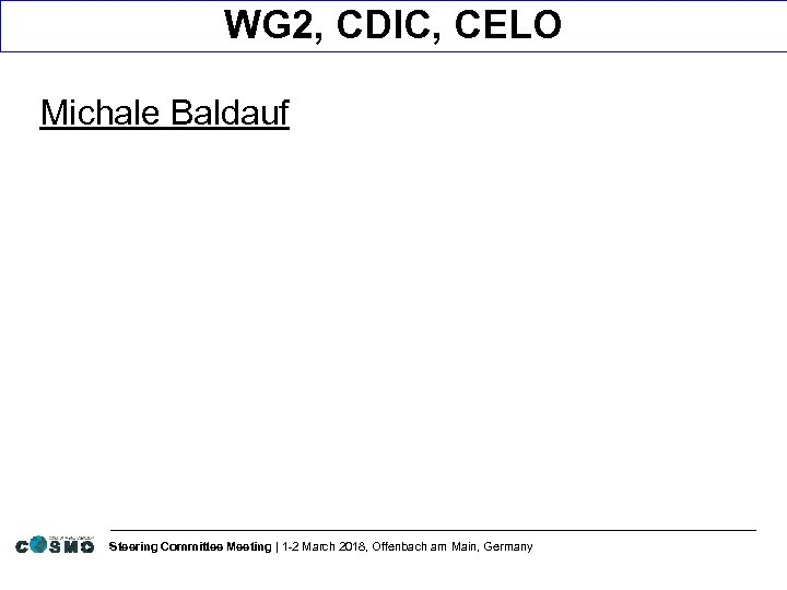 WG 2, CDIC, CELO Michale Baldauf Steering Committee Meeting | 1 -2 March 2018,