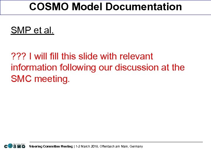 COSMO Model Documentation SMP et al. ? ? ? I will fill this slide