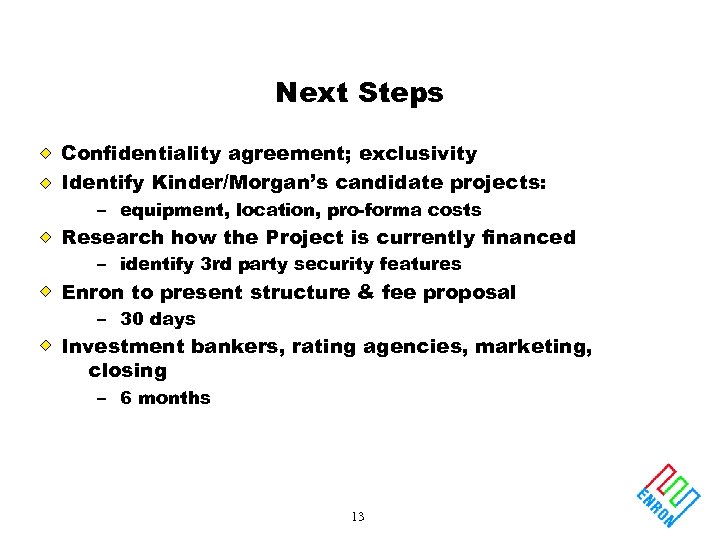 Next Steps Confidentiality agreement; exclusivity Identify Kinder/Morgan’s candidate projects: – equipment, location, pro-forma costs