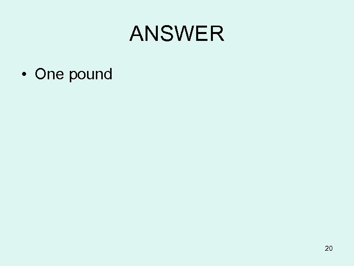 ANSWER • One pound 20 