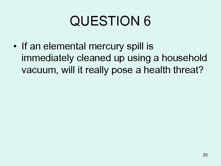 QUESTION 6 • If an elemental mercury spill is immediately cleaned up using a