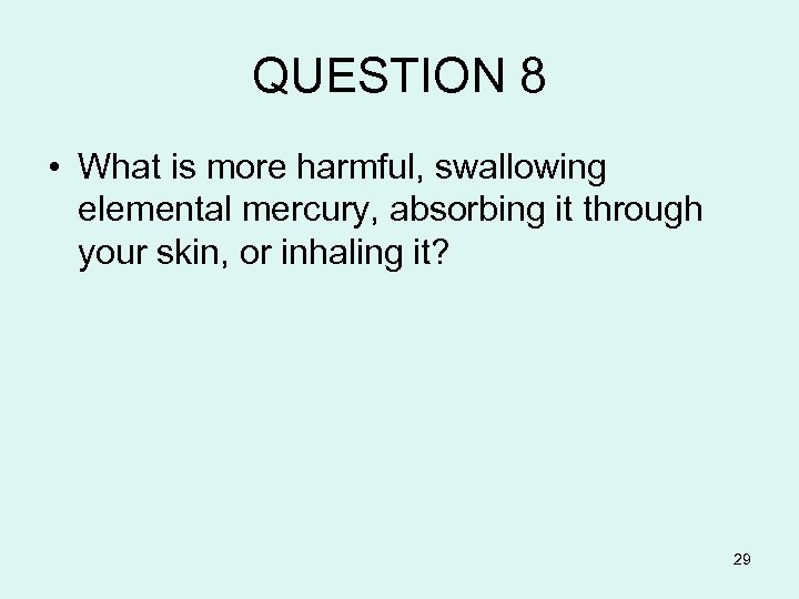 QUESTION 8 • What is more harmful, swallowing elemental mercury, absorbing it through your