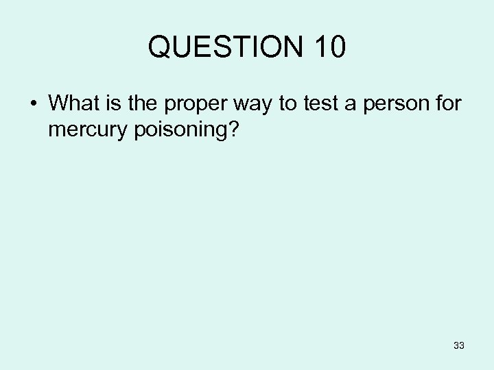 QUESTION 10 • What is the proper way to test a person for mercury