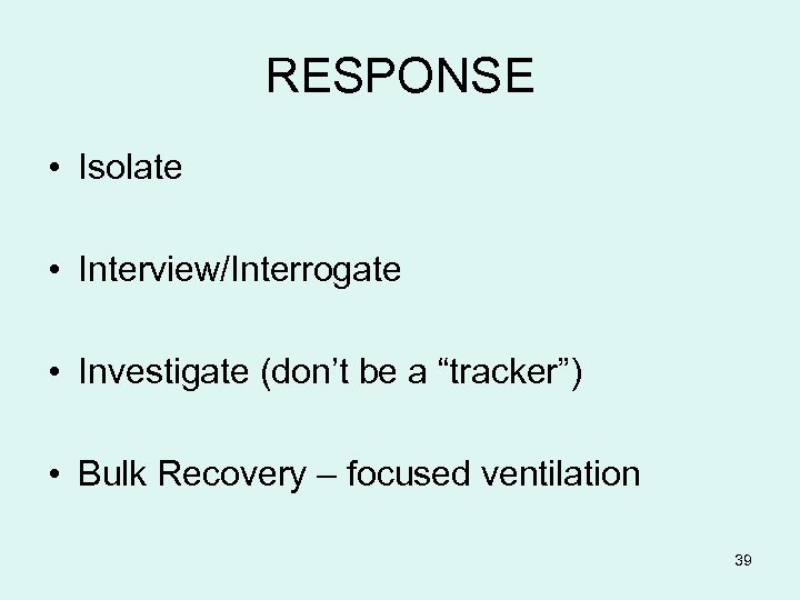 RESPONSE • Isolate • Interview/Interrogate • Investigate (don’t be a “tracker”) • Bulk Recovery