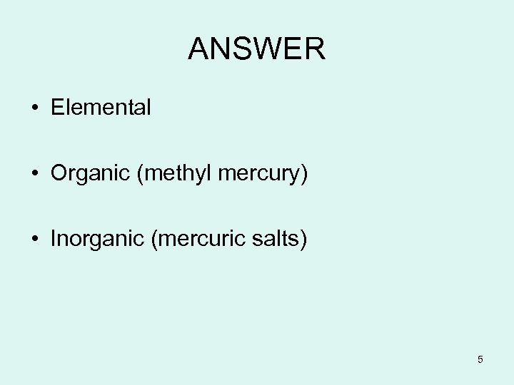 ANSWER • Elemental • Organic (methyl mercury) • Inorganic (mercuric salts) 5 