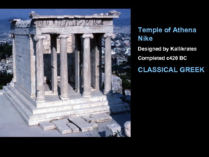 Temple of Athena Nike Designed by Kallikrates Completed c 420 BC CLASSICAL GREEK 