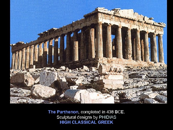 The Parthenon, completed in 438 BCE. Sculptural designs by PHIDIAS HIGH CLASSICAL GREEK 