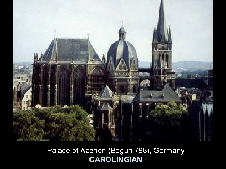Palace of Aachen (Begun 786), Germany CAROLINGIAN 