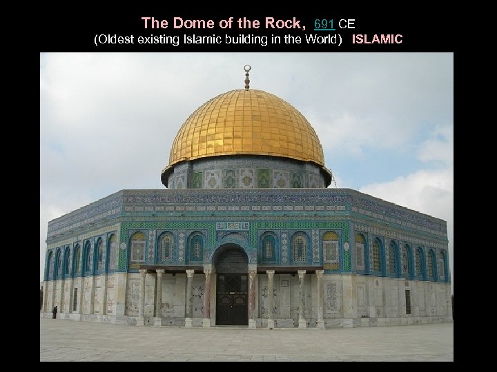 The Dome of the Rock, 691 CE (Oldest existing Islamic building in the World)