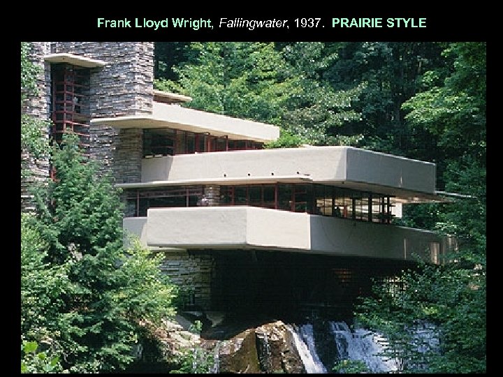 Frank Lloyd Wright, Fallingwater, 1937. PRAIRIE STYLE 