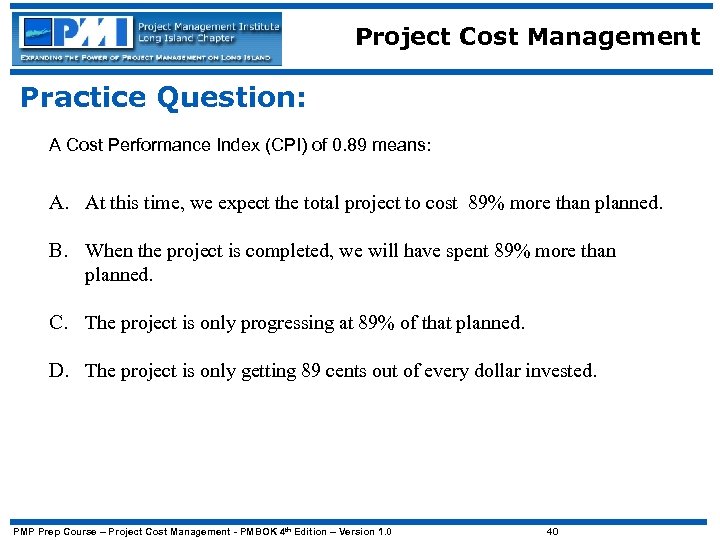 Project Cost Management Practice Question: A Cost Performance Index (CPI) of 0. 89 means: