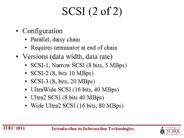 SCSI (2 of 2) • Configuration • Parallel, daisy chain • Requires terminator at