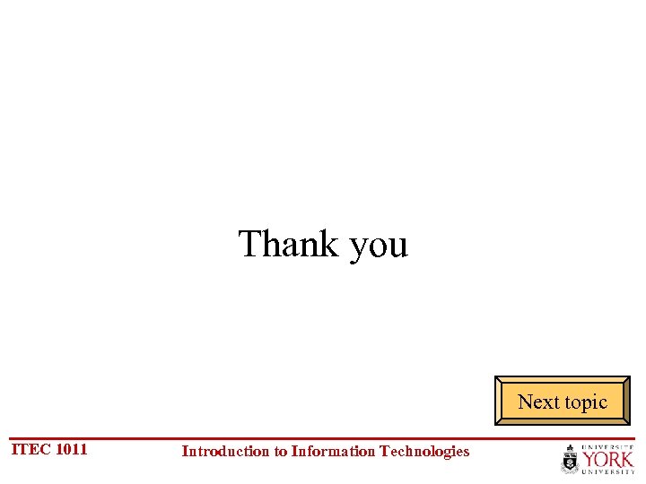 Thank you Next topic ITEC 1011 Introduction to Information Technologies 