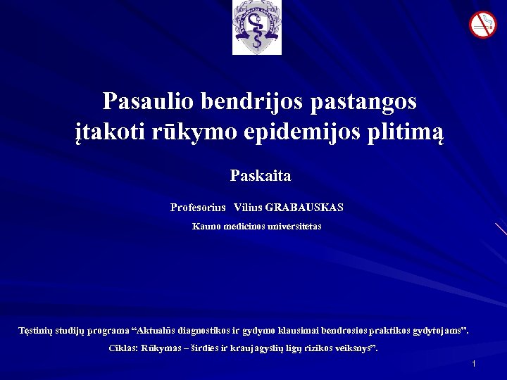 Pasaulio bendrijos pastangos įtakoti rūkymo epidemijos plitimą Paskaita Profesorius Vilius GRABAUSKAS Kauno medicinos universitetas