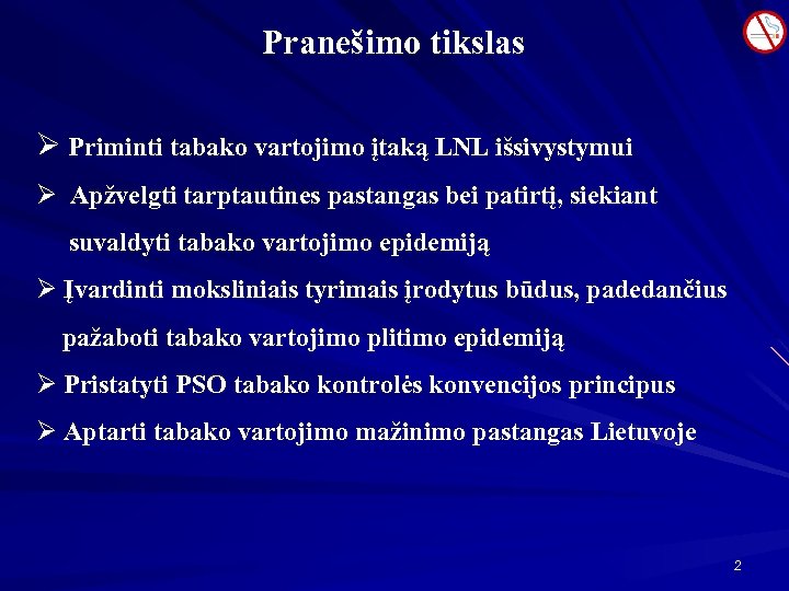 Pranešimo tikslas Ø Priminti tabako vartojimo įtaką LNL išsivystymui Ø Apžvelgti tarptautines pastangas bei