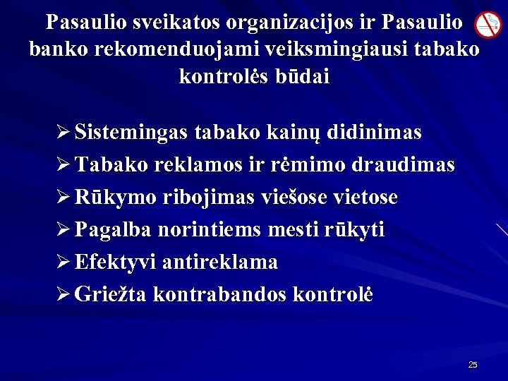 Pasaulio sveikatos organizacijos ir Pasaulio banko rekomenduojami veiksmingiausi tabako kontrolės būdai Ø Sistemingas tabako