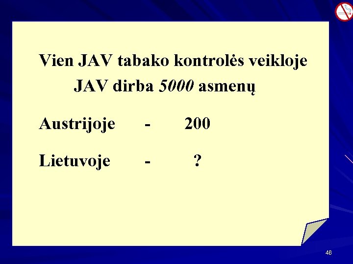 Vien JAV tabako kontrolės veikloje JAV dirba 5000 asmenų Austrijoje - 200 Lietuvoje -