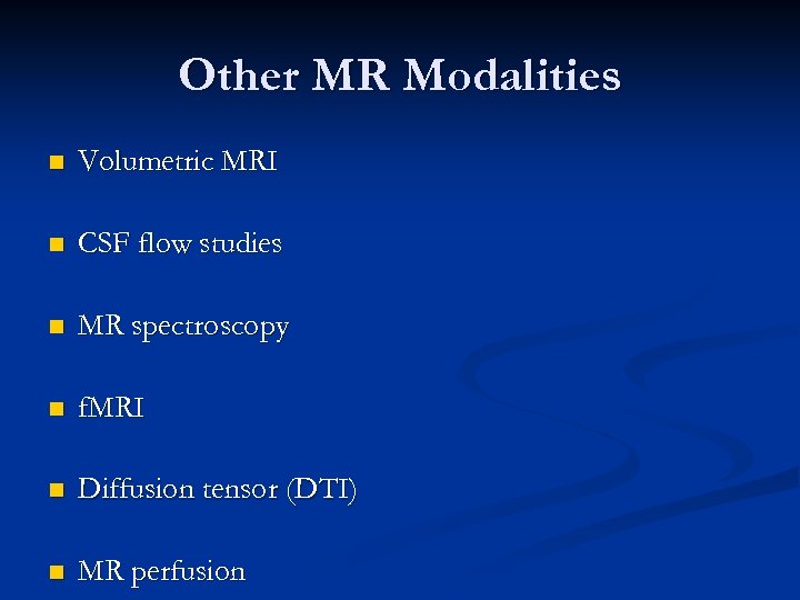 Other MR Modalities n Volumetric MRI n CSF flow studies n MR spectroscopy n