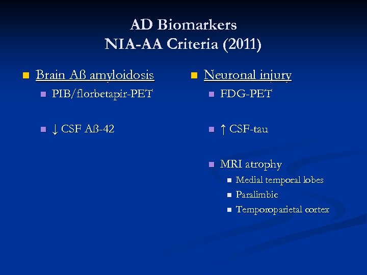 AD Biomarkers NIA-AA Criteria (2011) n Brain Aß amyloidosis n Neuronal injury n PIB/florbetapir-PET