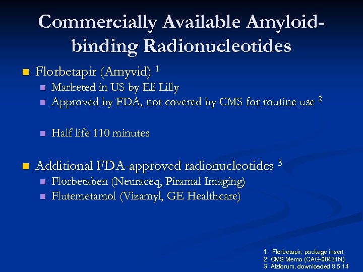 Commercially Available Amyloidbinding Radionucleotides n Florbetapir (Amyvid) 1 n Marketed in US by Eli