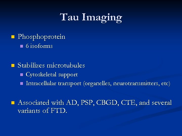 Tau Imaging n Phosphoprotein n n Stabilizes microtubules n n n 6 isoforms Cytoskeletal