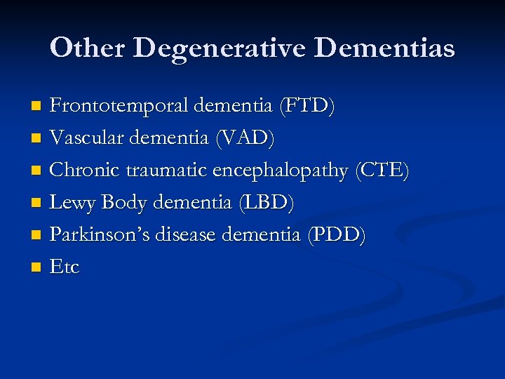 Other Degenerative Dementias Frontotemporal dementia (FTD) n Vascular dementia (VAD) n Chronic traumatic encephalopathy