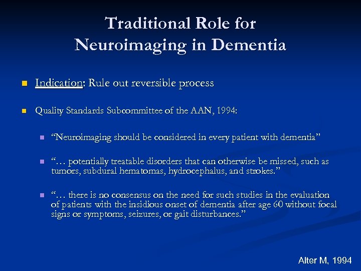 Traditional Role for Neuroimaging in Dementia n Indication: Rule out reversible process n Quality