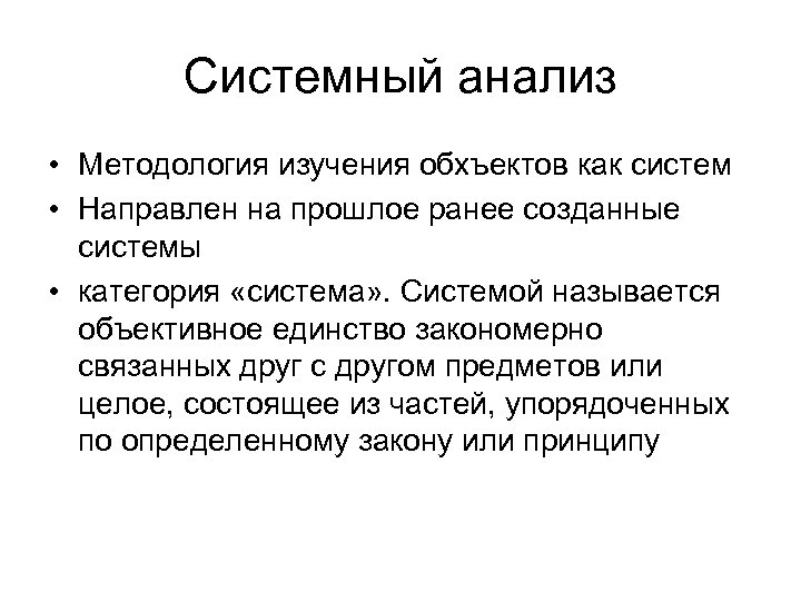 Системный анализ • Методология изучения обхъектов как систем • Направлен на прошлое ранее созданные
