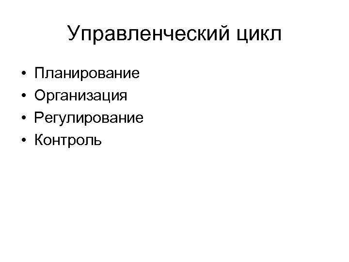 Управленческий цикл • • Планирование Организация Регулирование Контроль 