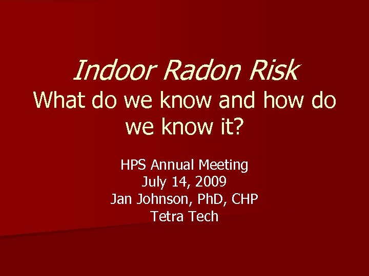 Indoor Radon Risk What do we know and how do we know it? HPS