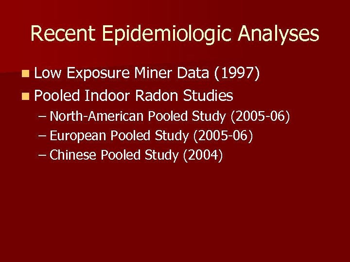 Recent Epidemiologic Analyses n Low Exposure Miner Data (1997) n Pooled Indoor Radon Studies