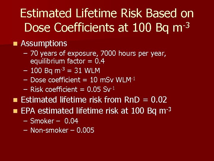 Estimated Lifetime Risk Based on Dose Coefficients at 100 Bq m-3 n Assumptions –