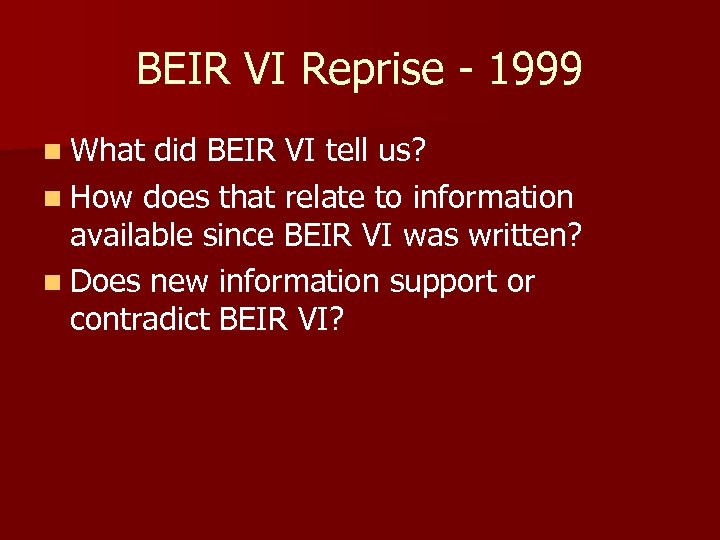 BEIR VI Reprise - 1999 n What did BEIR VI tell us? n How