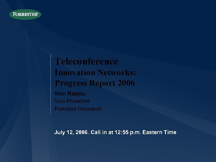Teleconference Innovation Networks: Progress Report 2006 Navi Radjou Vice President Forrester Research July 12,