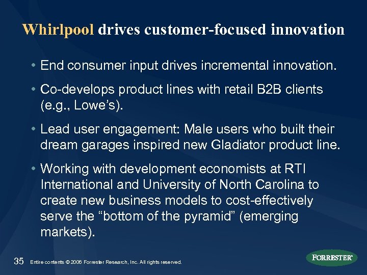 Whirlpool drives customer-focused innovation • End consumer input drives incremental innovation. • Co-develops product
