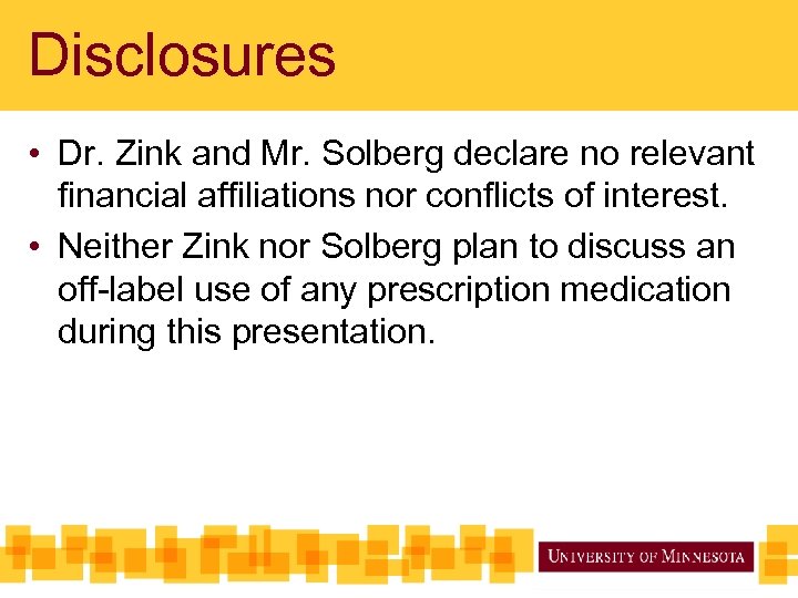 Disclosures • Dr. Zink and Mr. Solberg declare no relevant financial affiliations nor conflicts