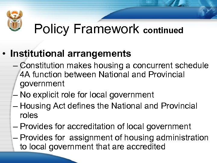 Policy Framework continued • Institutional arrangements – Constitution makes housing a concurrent schedule 4