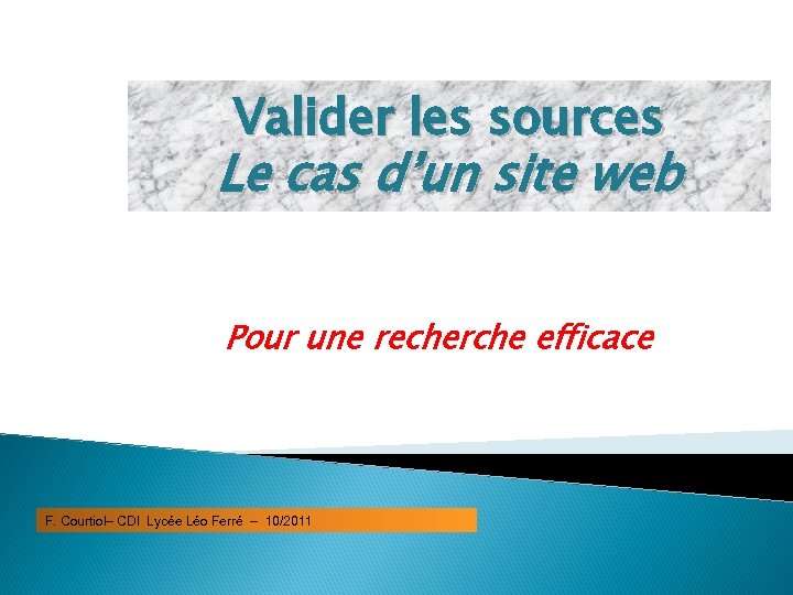 Valider les sources Le cas d’un site web Pour une recherche efficace F. Courtiol–