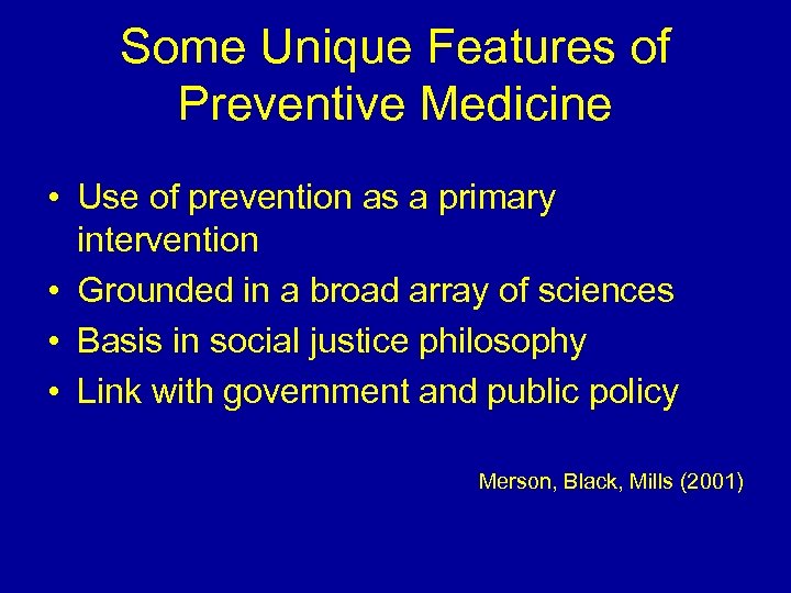 Some Unique Features of Preventive Medicine • Use of prevention as a primary intervention