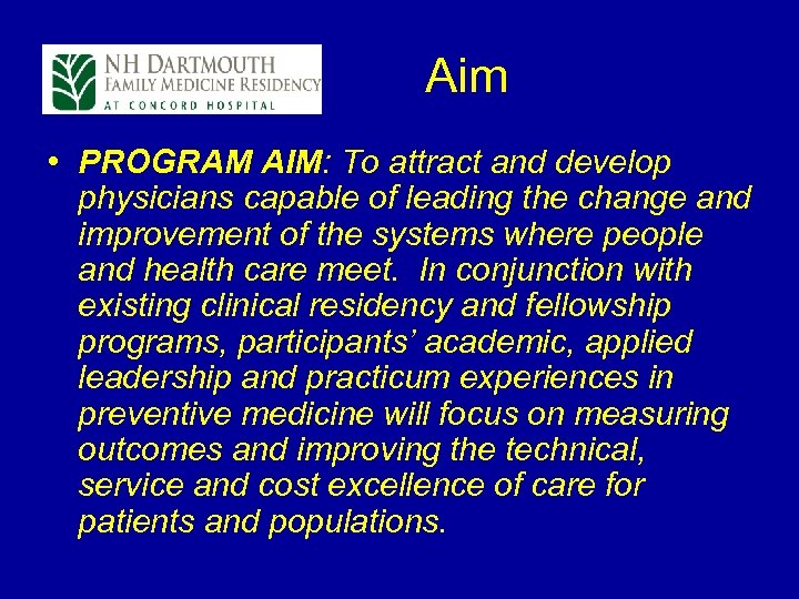  Aim • PROGRAM AIM: To attract and develop physicians capable of leading the