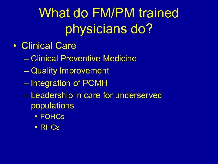 What do FM/PM trained physicians do? • Clinical Care – Clinical Preventive Medicine –