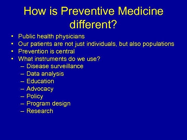 How is Preventive Medicine different? • • Public health physicians Our patients are not