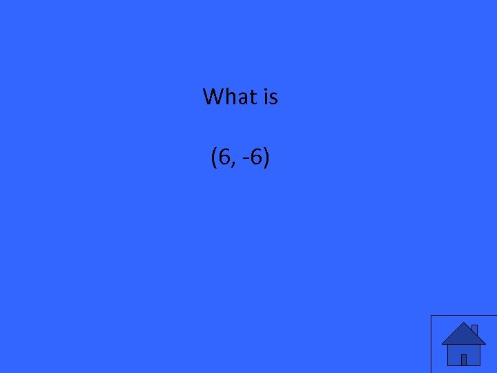 What is (6, -6) 