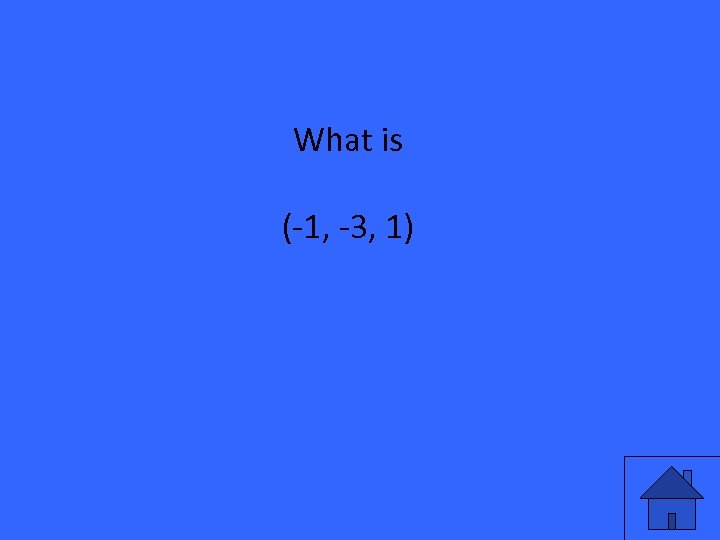 What is (-1, -3, 1) 