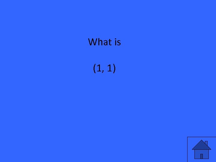 What is (1, 1) 