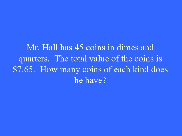 Mr. Hall has 45 coins in dimes and quarters. The total value of the